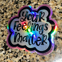 Load image into Gallery viewer, Your Feelings Matter Holographic Sticker